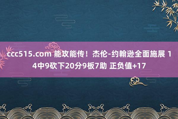 ccc515.com 能攻能传！杰伦-约翰逊全面施展 14中9砍下20分9板7助 正负值+17