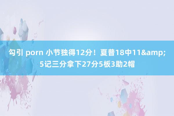 勾引 porn 小节独得12分！夏普18中11&5记三分拿下27分5板3助2帽