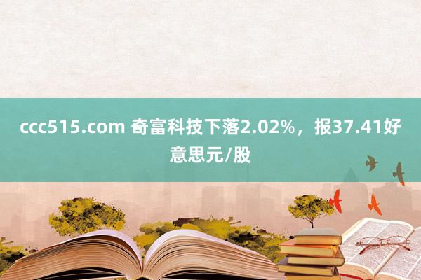 ccc515.com 奇富科技下落2.02%，报37.41好意思元/股